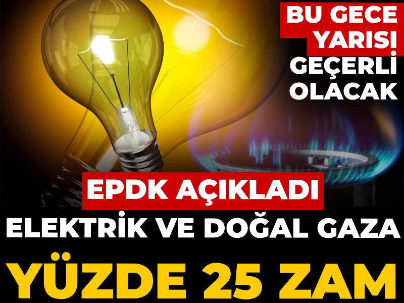 Son dakika | Elektrik ve doğal gaza yüzde 25 zam! EPDK açıkladı