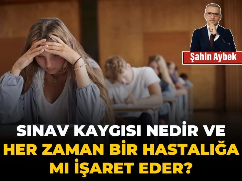Sınav kaygısı nedir ve her zaman bir hastalığa mı işaret eder?