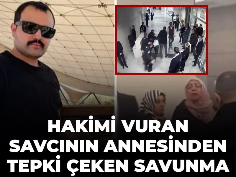 Hakimi vuran savcının annesinden tepki çeken savunma