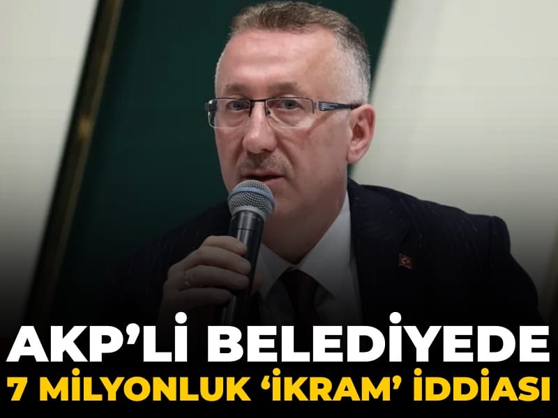 AKP’li belediyede 7 milyonluk ikram iddiası