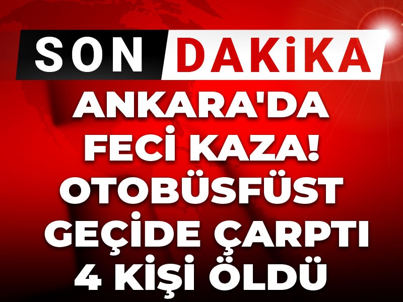Son dakika | Ankara'da feci kaza! Otobüs üst geçide çarptı 4 kişi öldü