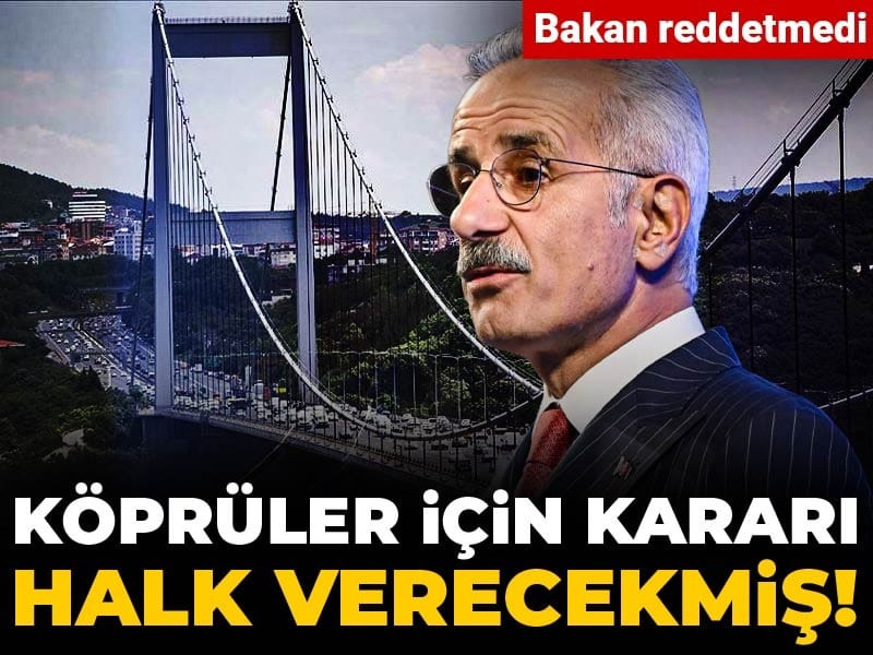Bakan reddetmedi: Köprüler için kararı halk verecekmiş!