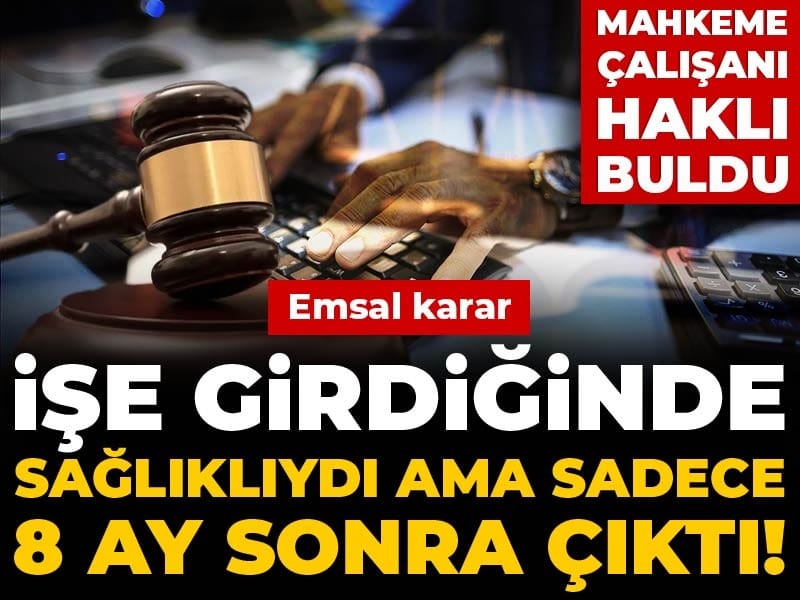 Emsal karar: İşe girdiğinde sağlıklıydı ama sadece 8 ay sonra çıktı! Mahkeme çalışanı haklı buldu