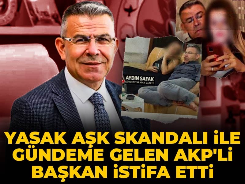 Son Dakika | Yasak aşk skandalı ile gündeme gelen AKP'li başkan istifa etti