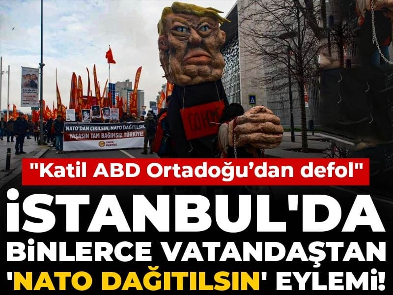 İstanbul'da binlerce vatandaştan 'NATO dağıtılsın' eylemi! "Katil ABD Ortadoğu’dan defol"