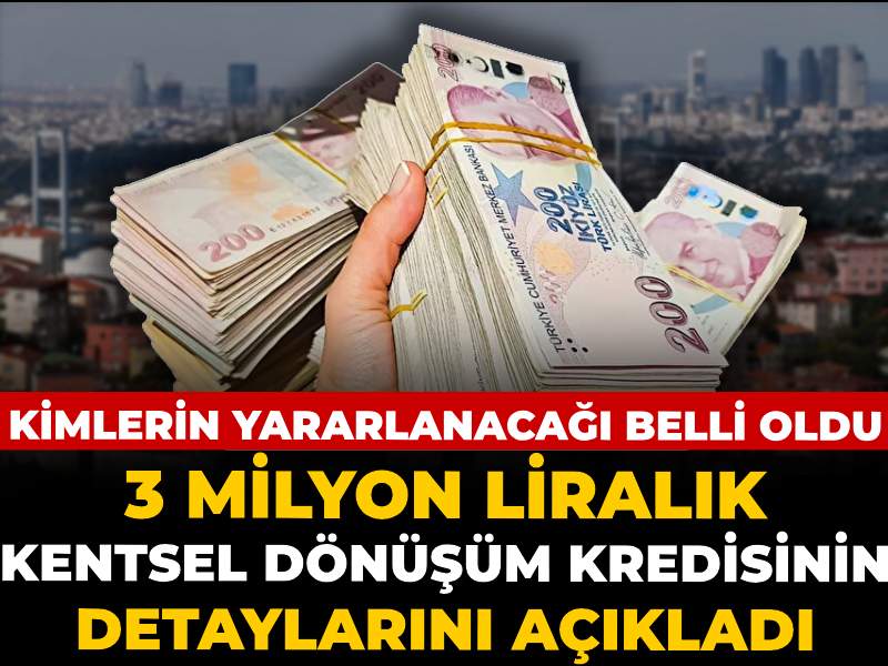 3 milyonluk kredinin detaylarını açıkladı: Kentsel dönüşümde kimlerin yararlanacağı belli oldu