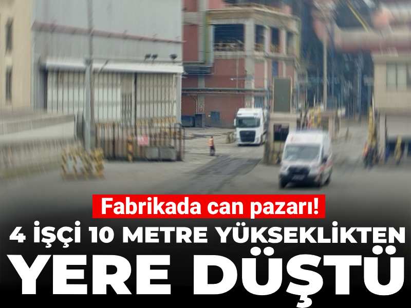 Fabrikada can pazarı! 4 işçi 10 metre yükseklikten yere düştü