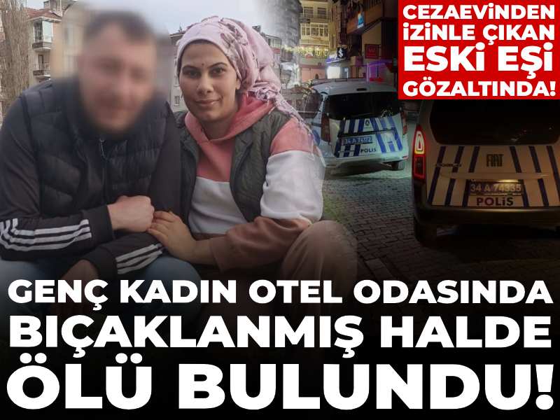 Genç kadın otel odasında bıçaklanmış halde ölü bulundu! Cezaevinden izinle çıkan eski eşi gözaltında