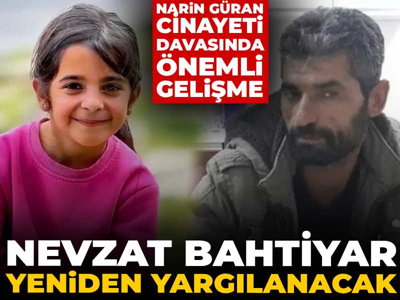Narin Güran cinayeti davasında önemli gelişme! Nevzat Bahtiyar yeniden yargılanacak