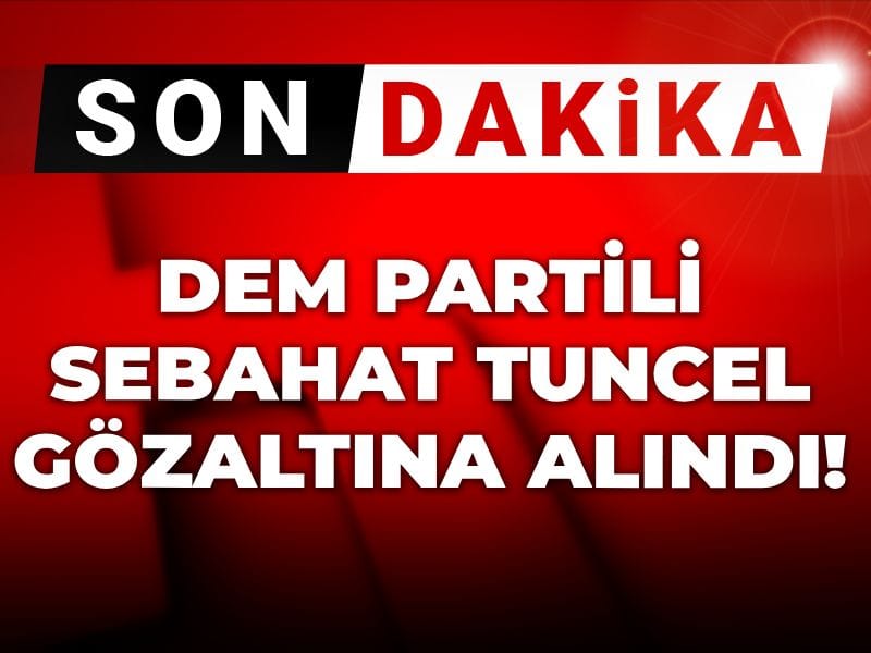 Son dakika | Sebahat Tuncel gözaltına alındı!