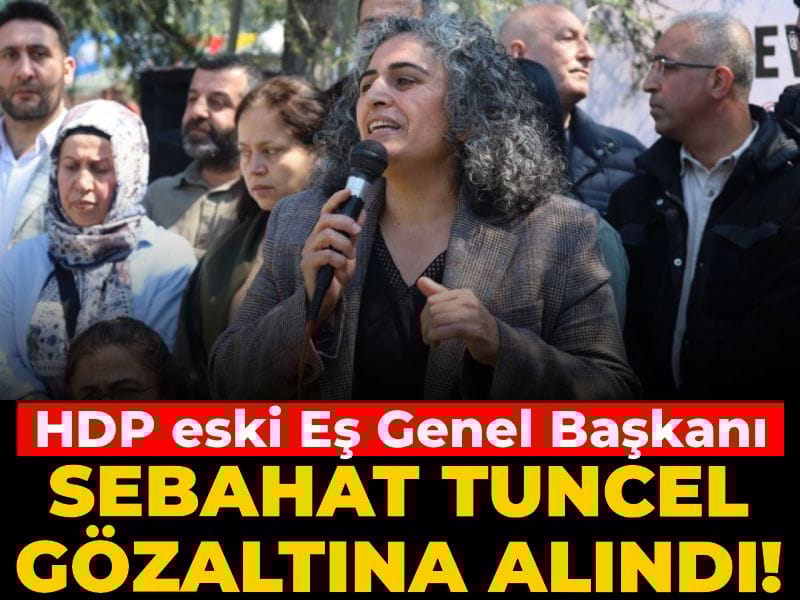Son dakika | Sebahat Tuncel gözaltına alındı!