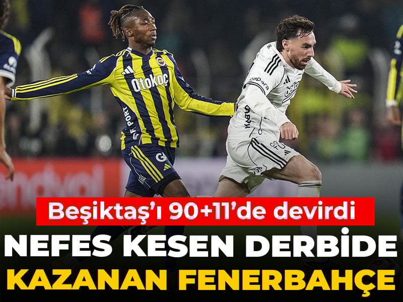 Nefes kesen derbide kazanan Fenerbahçe: Beşiktaş'ı 90+11'de yıktı