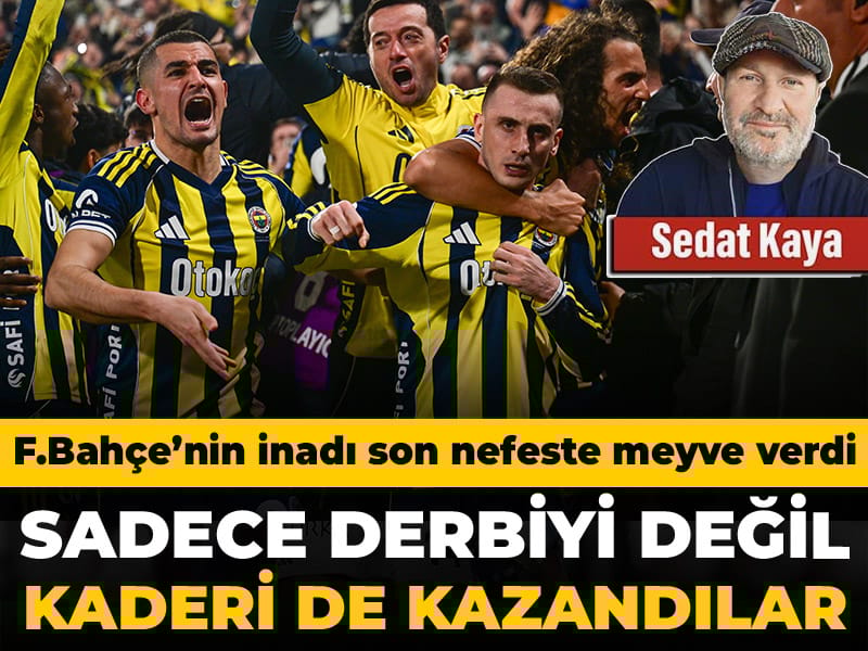 Fenerbahçe sadece derbiyi değil kaderi de kazandı
