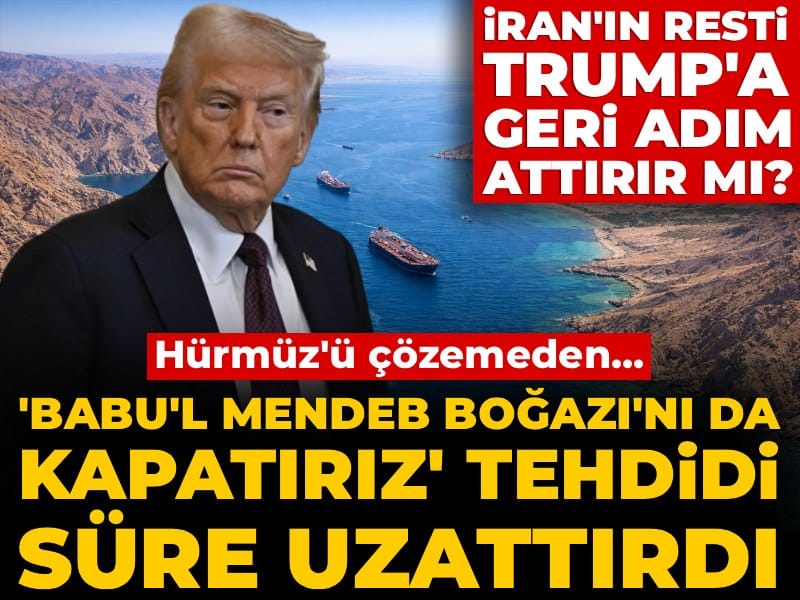 İran'ın resti Trump'a geri adım attırır mı? 'Babu'l Mendeb Boğazı'nı da kapatırız' tehdidi süre uzattırdı!
