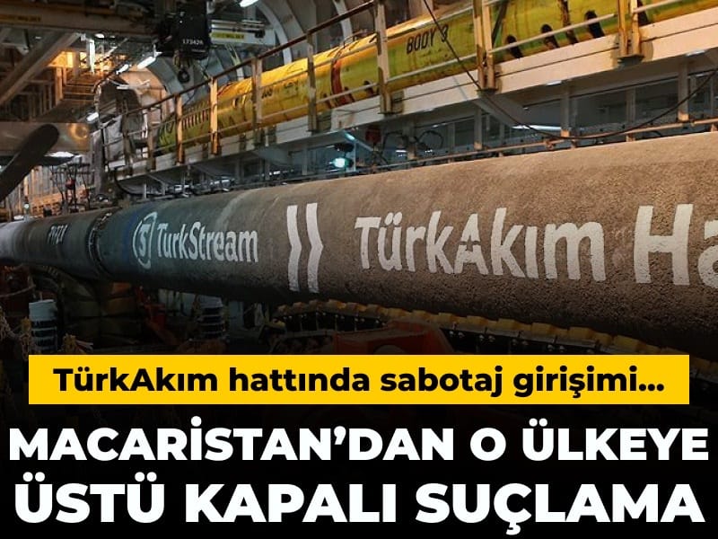 Macaristan TürkAkım sabotajının arkasındaki ülkeye işaret etti