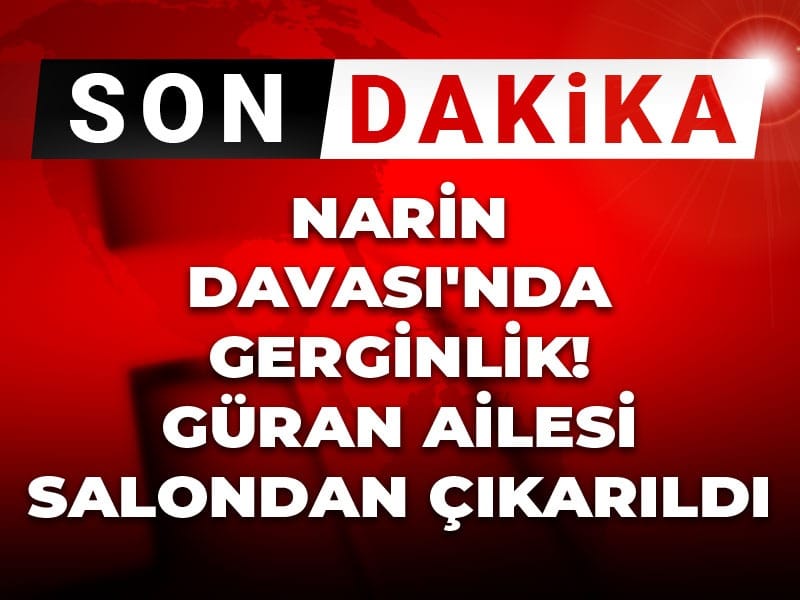 Son dakika | Narin Davası'nda gerginlik! Güran ailesi salondan çıkarıldı