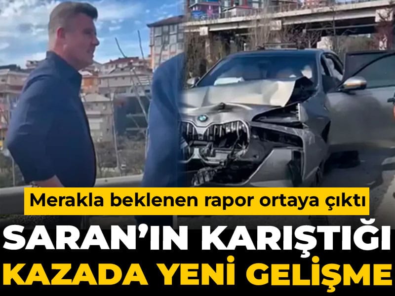 Sadettin Saran'ın karıştığı kazada yeni gelişme: Merakla beklenen rapor ortaya çıktı