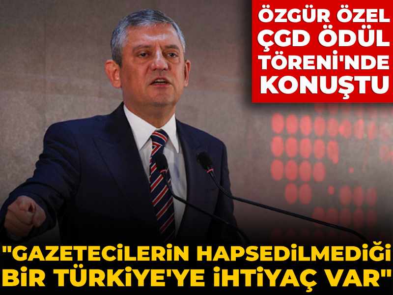 Özgür Özel ÇGD Ödül Töreni'nde konuştu: Gazetecilerin hapsedilmediği bir Türkiye'ye ihtiyaç var