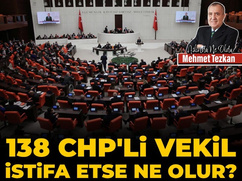138 CHP’li vekil istifa etse ne olur?