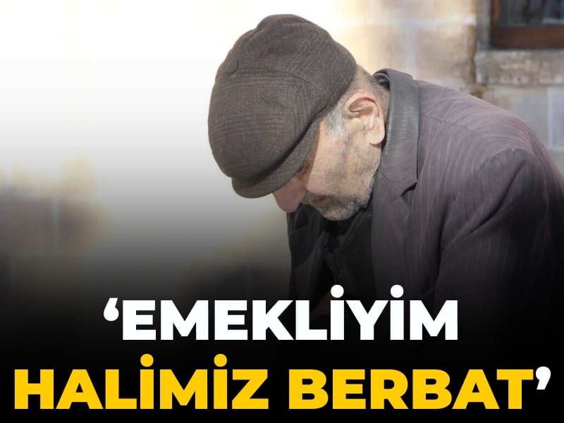 ‘Emekliyim halimiz berbat’