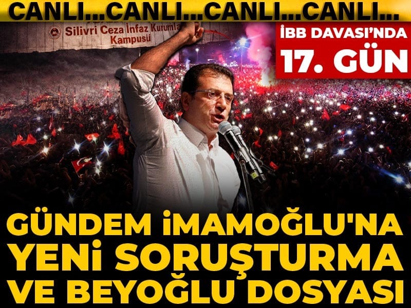 İBB davasında 17. gün... Gündem İmamoğlu'na yeni soruşturma ve Beyoğlu dosyası