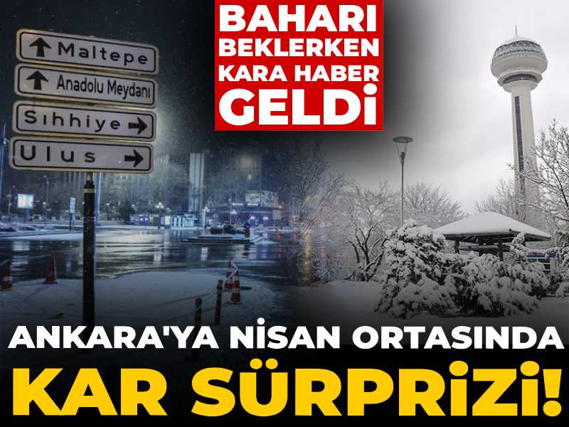 Ankara'ya Nisan ortasında kar sürprizi!  Baharı beklerken kara haber geldi