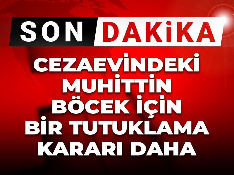 Cezaevindeki Muhittin Böcek için bir tutuklama kararı daha