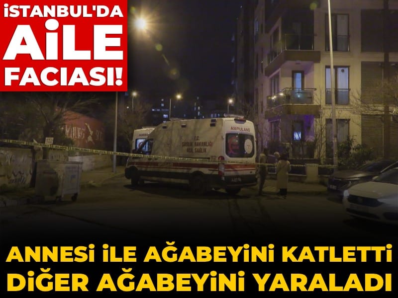 İstanbul'da aile faciası! Annesi ile ağabeyini öldürdü