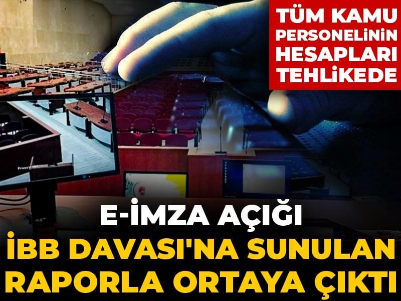 E-İmza açığı İBB Davası'na sunulan raporla ortaya çıktı: Tüm kamu personelinin hesapları tehlikede