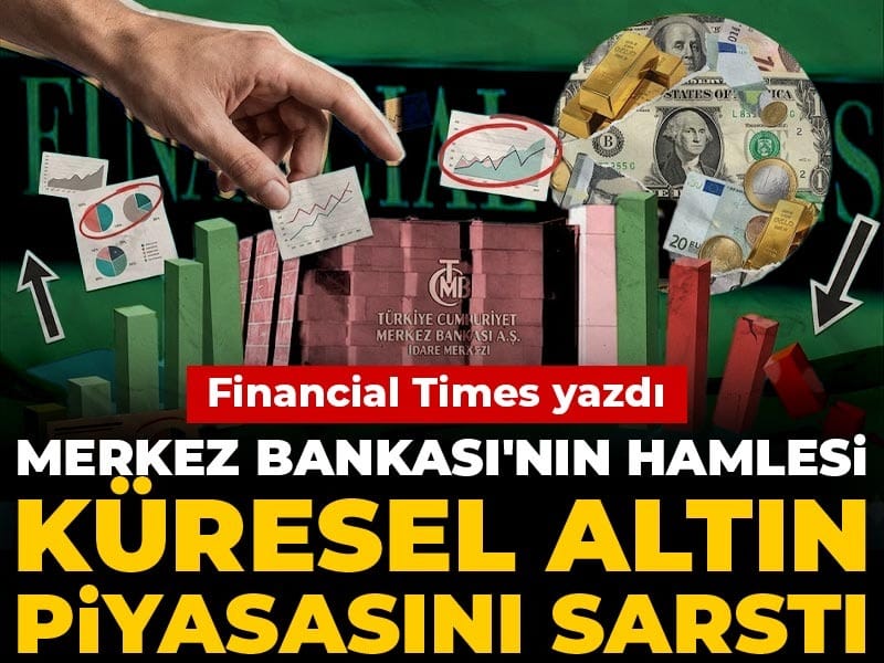 Financial Times yazdı: Merkez Bankası'nın hamlesi küresel altın piyasasını sarstı