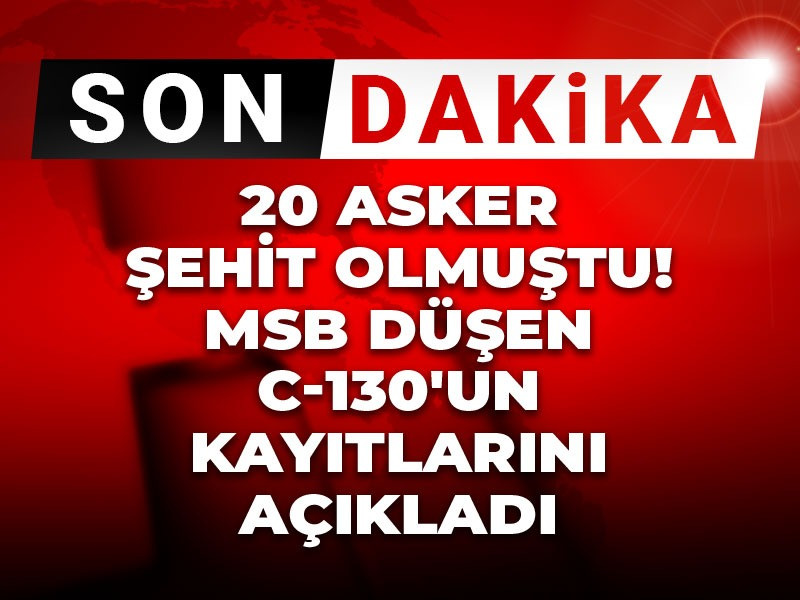 Son Dakika |MSB düşen C-130'un kayıtlarını açıkladı! 20 asker şehit olmuştu...