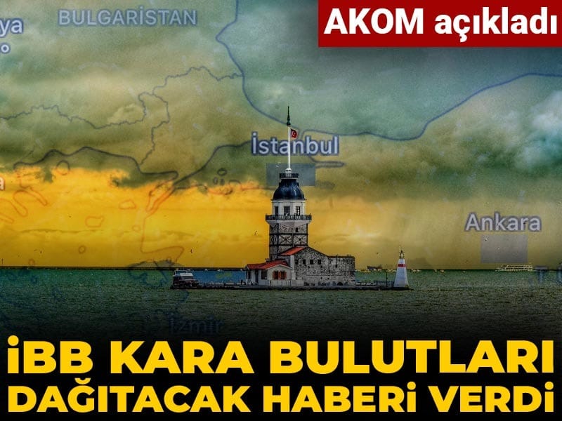 İBB kara bulutları dağıtacak haberi verdi: AKOM açıkladı