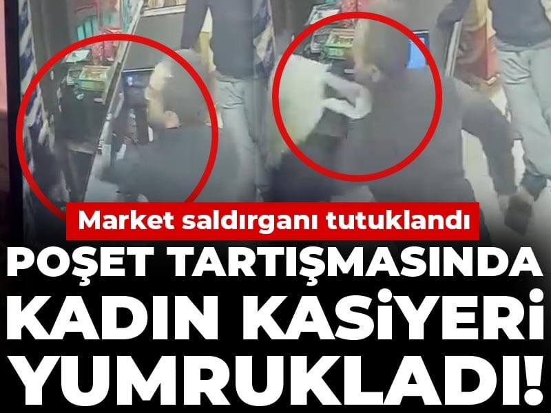 Poşet tartışmasında kadın kasiyeri yumrukladı! Market saldırganı tutuklandı