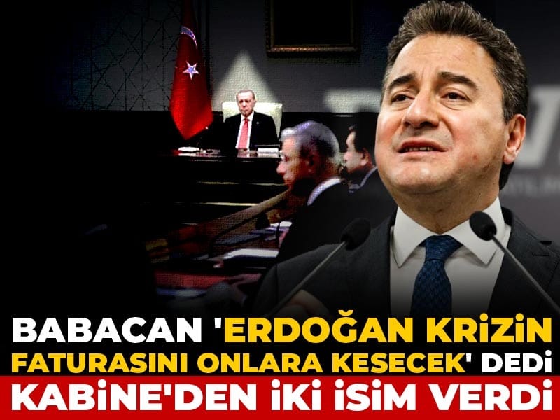 Babacan 'Erdoğan krizin faturasını onlara kesecek' dedi Kabine'den iki isim verdi