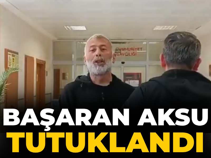 Son dakika | Başaran Aksu tutuklandı!