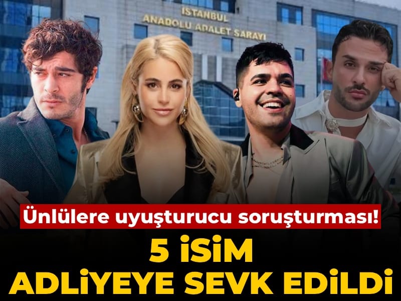 Ünlülere uyuşturucu soruşturması! 5 isim adliyeye sevk edildi