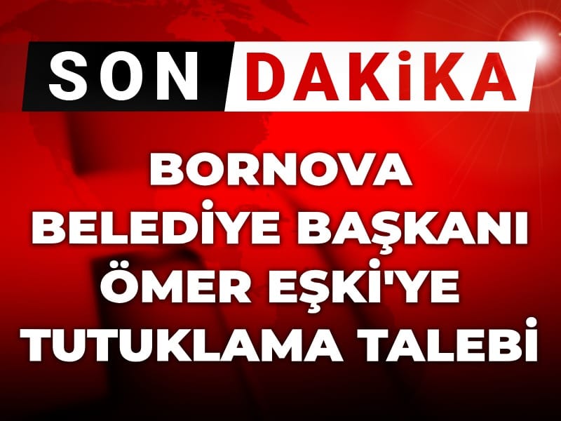 Son Dakika | Bornova Belediye Başkanı Ömer Eşki'ye tutuklama talebi
