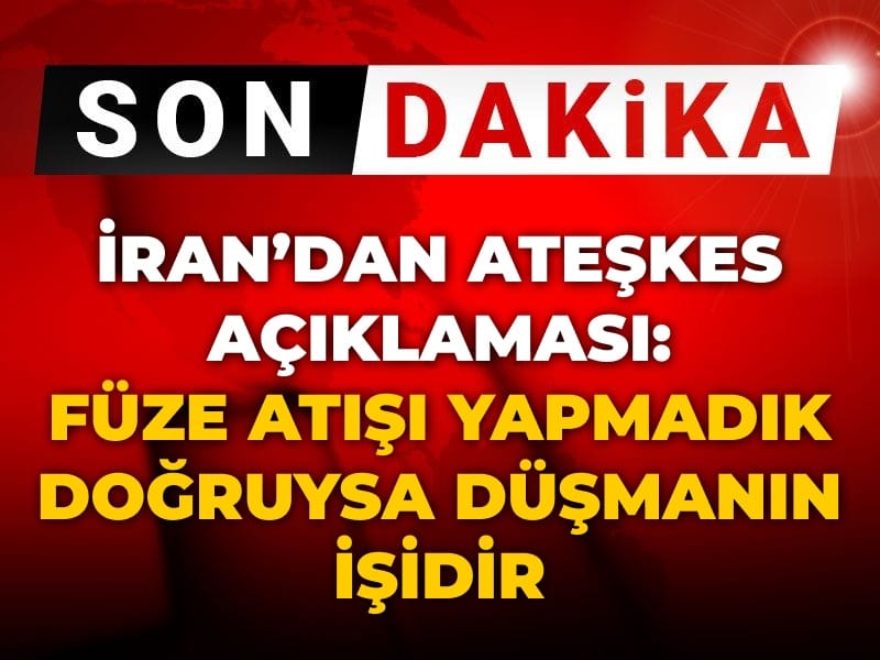 Son Dakika | İran'dan ateşkes açıklaması: Füze atışı yapmadık doğruysa düşmanın işidir