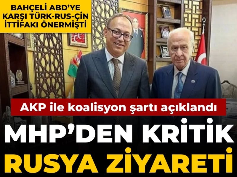 MHP'den kritik Rusya ziyareti: AKP ile koalisyon şartı açıklandı