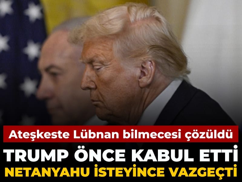 Ateşkeste Lübnan bilmecesi çözüldü: Trump kabul etti Netanyahu kızınca vazgeçti