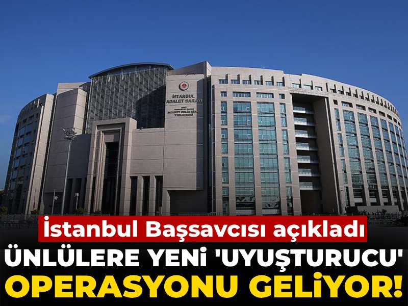 Son dakika | Ünlülere yeni operasyon geliyor! İstanbul Başsavcısı açıkladı