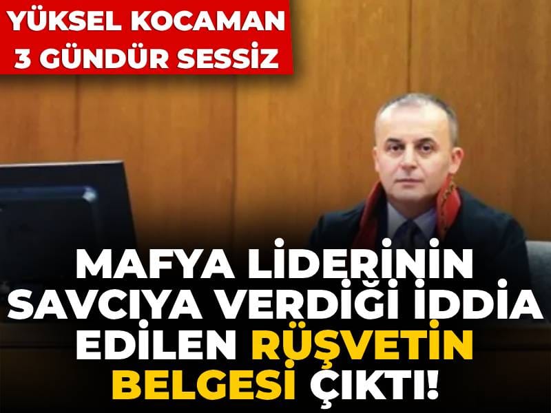Mafya liderinin savcıya verdiği iddia edilen rüşvetin belgesi çıktı! Yüksel Kocaman 3 gündür sessiz
