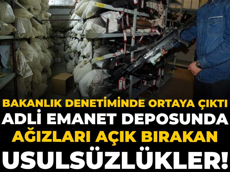 Adli emanet deposunda ağızları açık bırakan usulsüzlükler! Bakanlık denetiminde ortaya çıktı