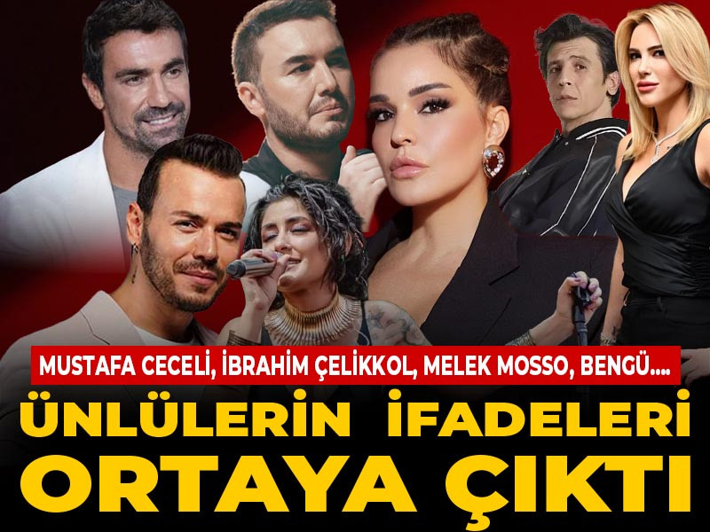Mustafa Ceceli, İbrahim Çelikkol, Bengü, Melek Mosso... Ünlülerin ifadeleri ortaya çıktı