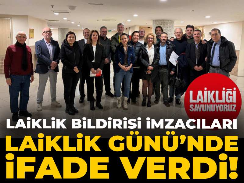 Laiklik Bildirisi imzacıları Laiklik Günü’nde ifade verdi!