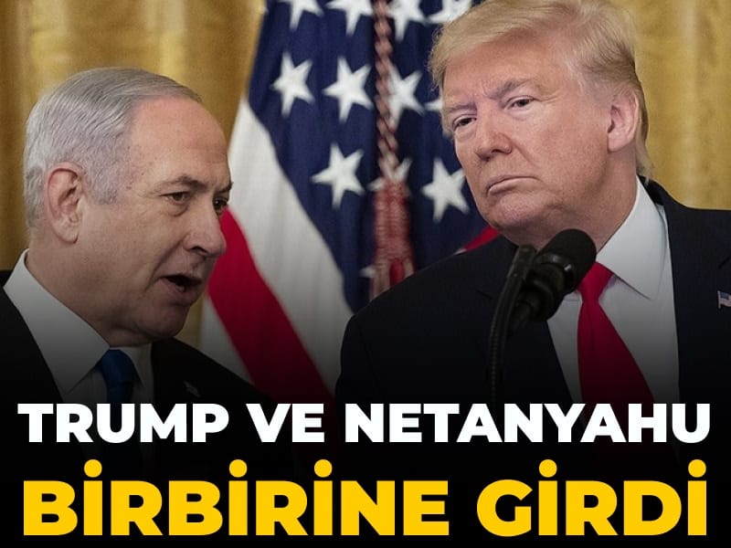 Trump ve Netanyahu birbirine girdi
