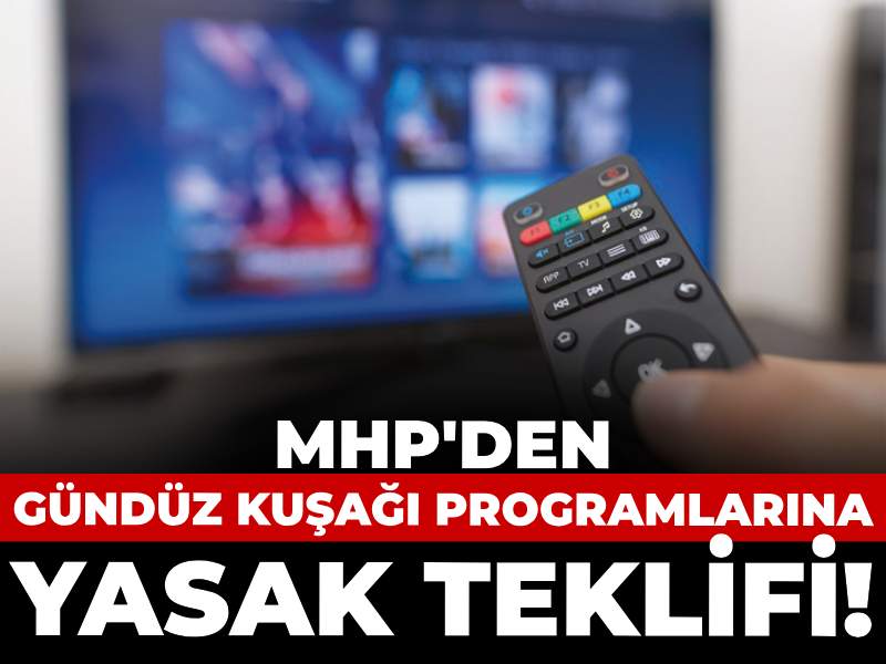 MHP'den gündüz kuşağı programlarına yasak teklifi! Kabul edilirse yayın akışı değişecek