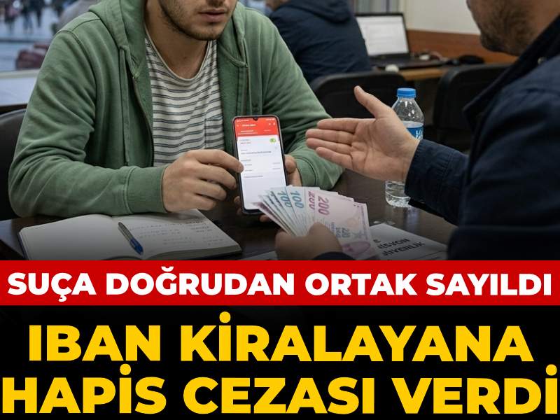 IBAN kiralayana hapis cezasını verdi: Suça doğrudan ortak sayıldı