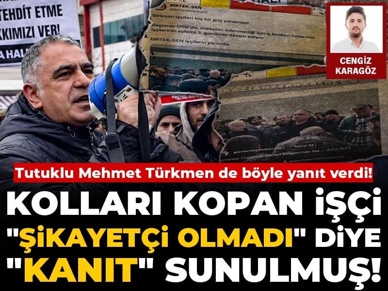 Kolları kopan işçi "şikayetçi olmadı" diye "kanıt" sunulmuş! Tutuklu Mehmet Türkmen de böyle yanıt verdi!