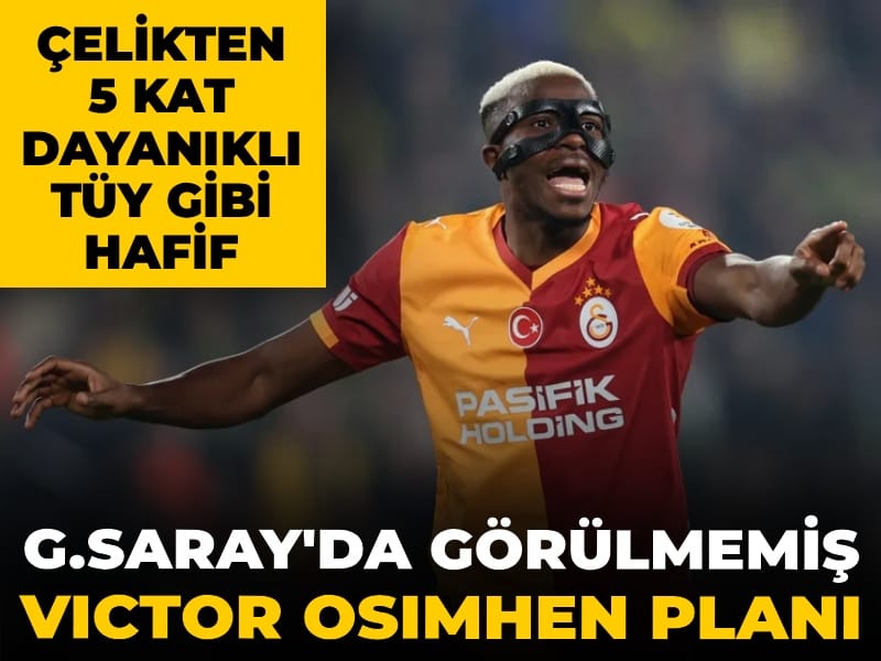 Galatasaray'dan derbide görülmemiş Osimhen planı: Çelikten 5 kat güçlü tüy gibi hafif